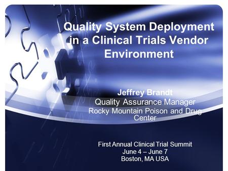 Quality System Deployment in a Clinical Trials Vendor Environment Jeffrey Brandt Quality Assurance Manager Rocky Mountain Poison and Drug Center First.