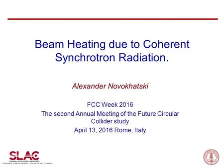 OPERATED BY STANFORD UNIVERSITY FOR THE U.S. DEPT. OF ENERGY 1 Alexander Novokhatski April 13, 2016 Beam Heating due to Coherent Synchrotron Radiation.