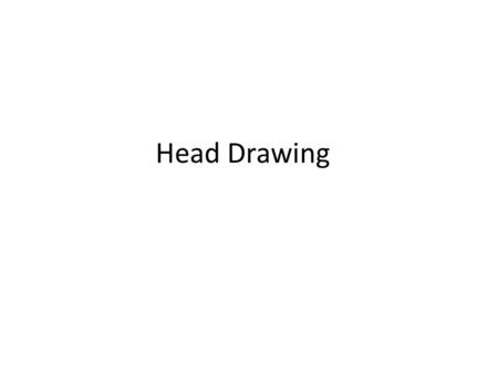 Head Drawing. Basic Shapes of the Head How to begin. No matter what the angle or Position of the head, you always Start with a CIRCLE. Draw the “+”