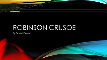 ROBINSON CRUSOE By Daniel Defoe. THE AUTHOR Daniel Defoe (1660-1731) was a famous English writer of the eighteenth century. He wrote his world famous.