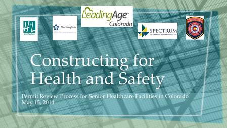 Constructing for Health and Safety Permit Review Process for Senior Healthcare Facilities in Colorado May 15, 2014.