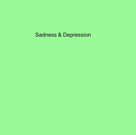 Sadness & Depression. What is Depression? Depression is defined as a mood disturbance, a disorder of feelings and emotions that can range from mild to.