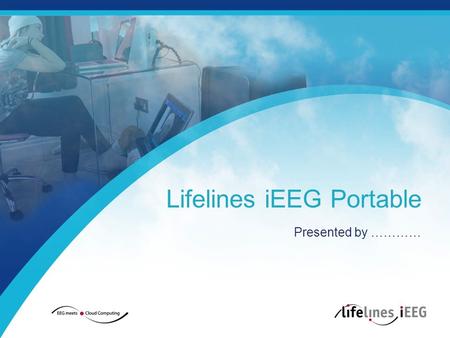 Lifelines iEEG Portable Presented by …………. A complete, day & night, HD video EEG solution 1 | LIFELINES iEEG PORTABLE SOLUTION.