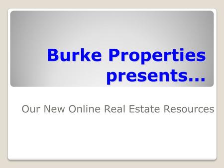 Burke Properties presents... Our New Online Real Estate Resources.