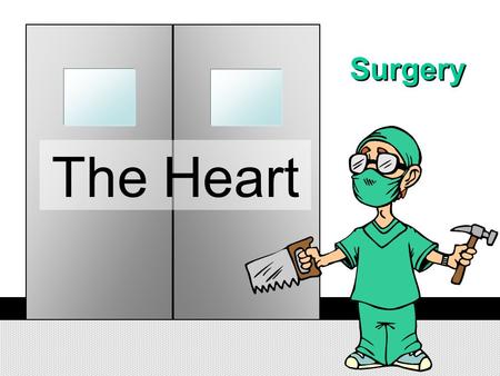 Surgery The Heart Operating Room Welcome Doctor, You will be performing 15 operations on your patient today. Answer the questions correctly to perform.