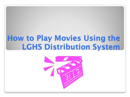 How to Play Movies Using the LGHS Distribution System.