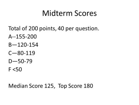 Midterm Scores Total of 200 points, 40 per question. A--155-200 B—120-154 C—80-119 D—50-79 F 