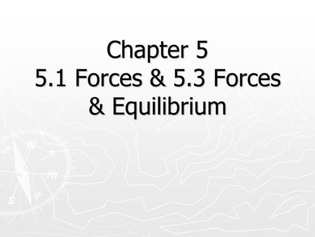 Chapter 5 5.1 Forces & 5.3 Forces & Equilibrium. IMPORTANT DEFINITIONS ► Force – a push or a pull All forces have both a size (a number) and a direction.