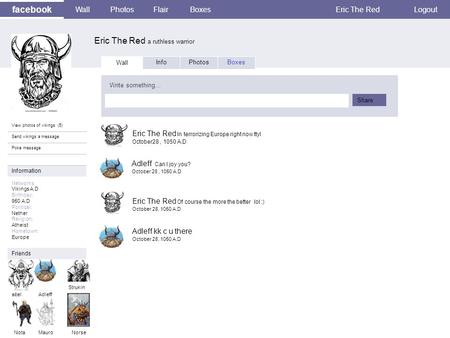 Facebook Eric The Red a ruthless warrior WallPhotosFlairBoxesEric The RedLogout View photos of vikings (5) Send vikings a message Poke message Wall InfoPhotosBoxes.