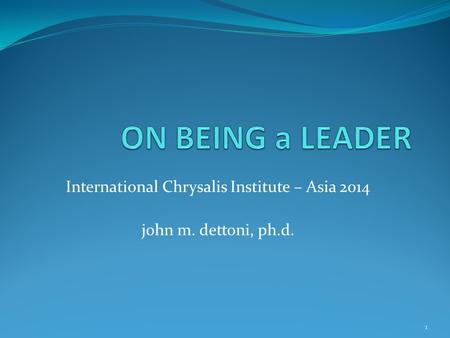 International Chrysalis Institute – Asia 2014 john m. dettoni, ph.d. 1.