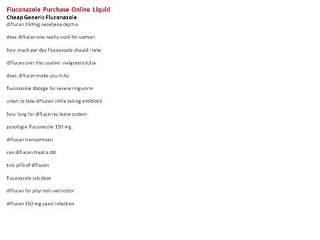 Fluconazole Purchase Online Liquid Cheap Generic Fluconazole diflucan 150mg nezeljena dejstva does diflucan one really work for women how much per day.