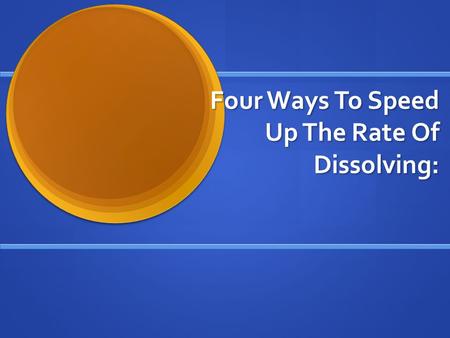 Four Ways To Speed Up The Rate Of Dissolving:. 1-Stirring.