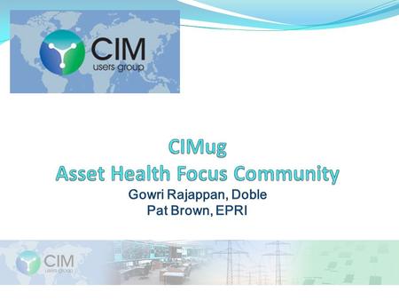 CIMug Focus Communities Address: A high-priority need Where wide input is needed: Utilities Vendors Universities IEC WG experts Fast tracks updates into.