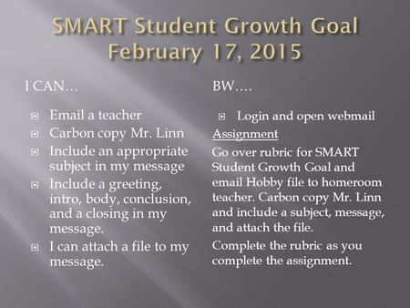 I CAN…BW….   a teacher  Carbon copy Mr. Linn  Include an appropriate subject in my message  Include a greeting, intro, body, conclusion, and a.