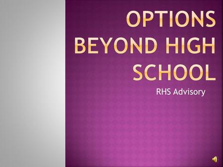 RHS Advisory  1. Work  2. Technical/Vocational/Trade School  3. 2 year Community College  4. 4 year College/University  5. Military.