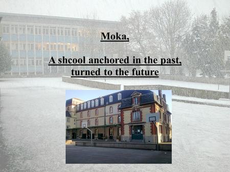 Moka, A shcool anchored in the past, turned to the future.