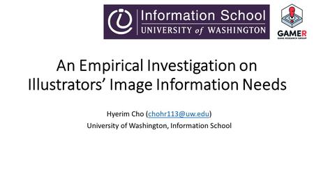 An Empirical Investigation on Illustrators’ Image Information Needs Hyerim Cho University of Washington, Information School.