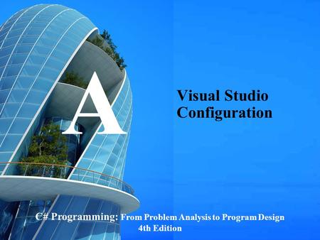 C# Programming: From Problem Analysis to Program Design1 Visual Studio Configuration C# Programming: From Problem Analysis to Program Design 4th Edition.