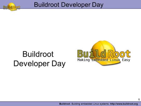 1 Buildroot. Building embedded Linux systems.  Buildroot Developer Day.