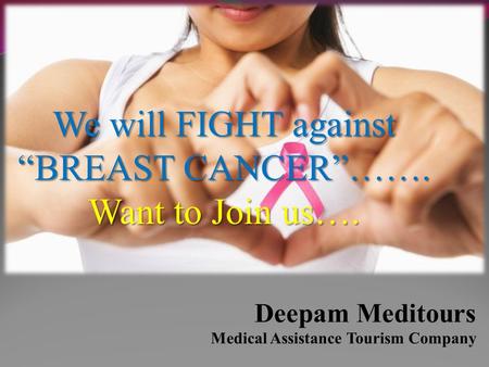 Deepam Meditours Medical Assistance Tourism Company We will FIGHT against “BREAST CANCER”……. Want to Join us….