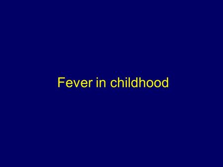 Fever in childhood. Introduction Commonest reason for admission to hospital in UK Either alone or with associated symptoms Self limiting or life threatening.