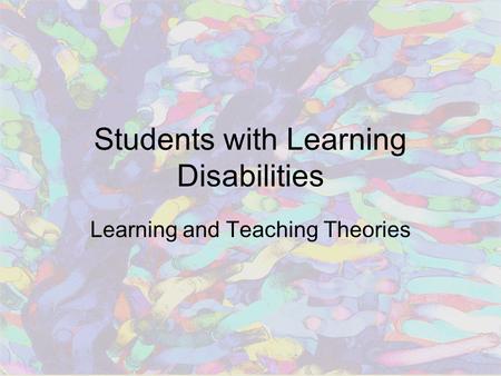 Students with Learning Disabilities Learning and Teaching Theories.