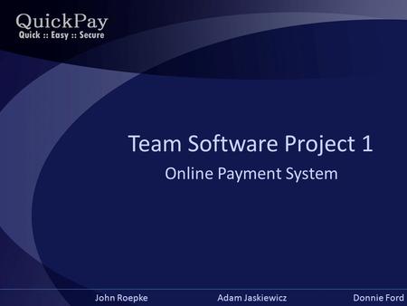 John RoepkeAdam JaskiewiczDonnie Ford Team Software Project 1 Online Payment System.