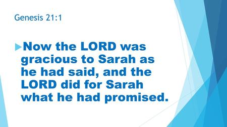 Genesis 21:1  Now the LORD was gracious to Sarah as he had said, and the LORD did for Sarah what he had promised.