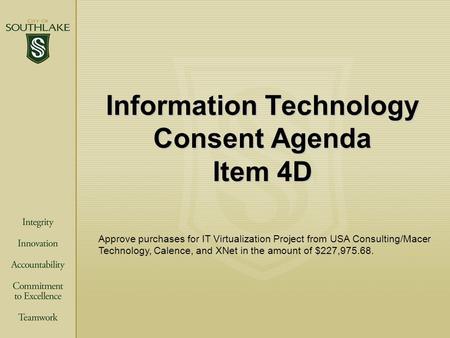 Information Technology Consent Agenda Item 4D Approve purchases for IT Virtualization Project from USA Consulting/Macer Technology, Calence, and XNet in.