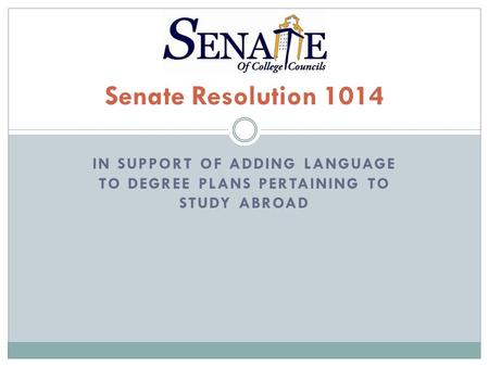 IN SUPPORT OF ADDING LANGUAGE TO DEGREE PLANS PERTAINING TO STUDY ABROAD Senate Resolution 1014.