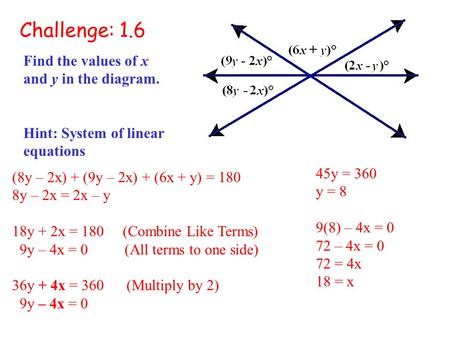 Challenge: 1.6 Find the values of x and y in the diagram. Hint: System of linear equations (8y – 2x) + (9y – 2x) + (6x + y) = 180 8y – 2x = 2x – y 18y.