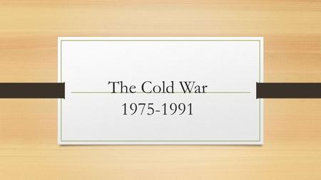 The Cold War 1975-1991. Détente Policy driven by both the USSR and the United States for the majority of the Cold War A set of talks, and the opening.