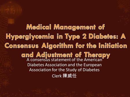 A consensus statement of the American Diabetes Association and the European Association for the Study of Diabetes Clerk 陳威任.