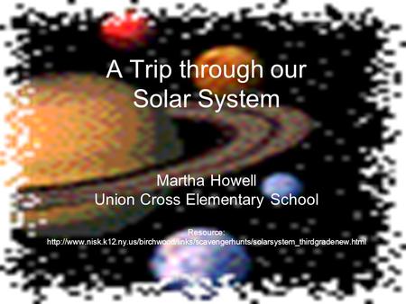 A Trip through our Solar System Martha Howell Union Cross Elementary School Resource: