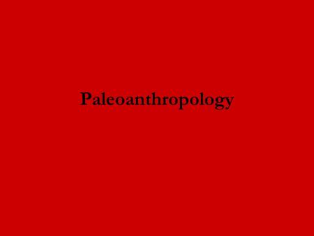 Paleoanthropology. The study of human and primate evolution. The study of human ancestors. The study of ancient populations. In order to determine how.