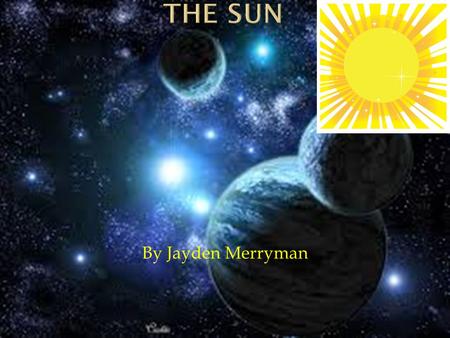 By Jayden Merryman. The Sun is a big star covered with fire. It can cause solar flares. They are really dangerous.