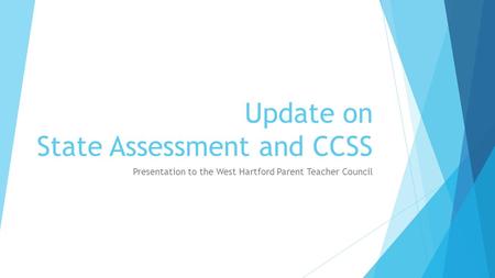 Update on State Assessment and CCSS Presentation to the West Hartford Parent Teacher Council.