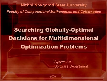 Nizhni Novgorod State University Faculty of Computational Mathematics and Cybernetics Searching Globally-Optimal Decisions for Multidimensional Optimization.