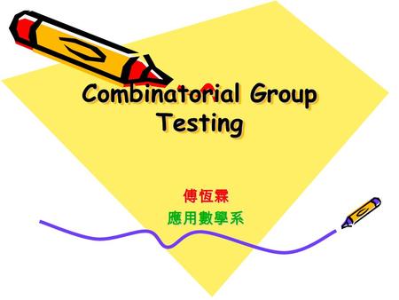 Combinatorial Group Testing 傅恆霖應用數學系. Mathematics? You are you, you are the only one in the world just like you! Mathematics is mathematics, there is.