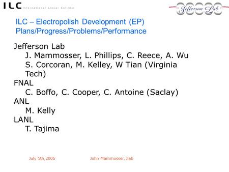 July 5th,2006John Mammosser, Jlab ILC – Electropolish Development (EP) Plans/Progress/Problems/Performance Jefferson Lab J. Mammosser, L. Phillips, C.