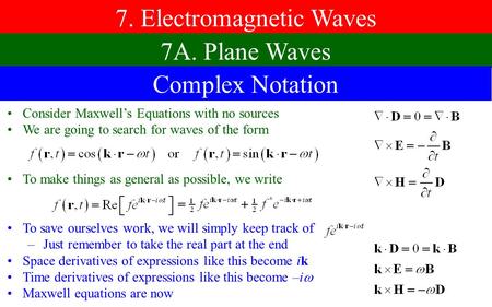 7. Electromagnetic Waves 7A. Plane Waves Consider Maxwell’s Equations with no sources We are going to search for waves of the form To make things as general.