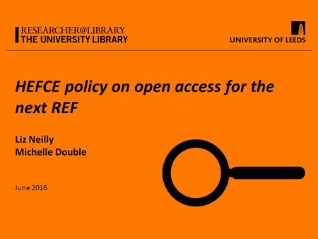 HEFCE policy on open access for the next REF Liz Neilly Michelle Double June 2016.