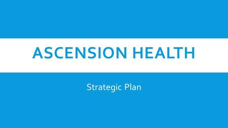 ASCENSION HEALTH Strategic Plan. INTRODUCTION  Was founded in 1999 and developed from a catholic ministry.  One of the leading healthcare organizations.