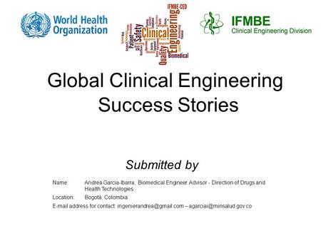 Global Clinical Engineering Success Stories Name: Andrea Garcia-Ibarra, Biomedical Engineer. Advisor - Direction of Drugs and Health Technologies Location: