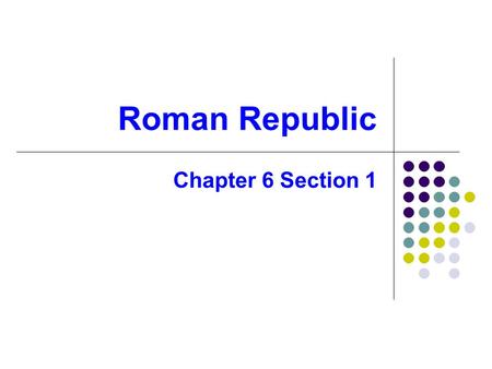 Roman Republic Chapter 6 Section 1. Setting the Stage While the great civilization of Greece was in decline, a new civilization to the West was developing.