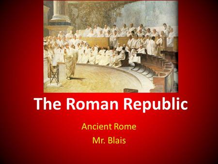 The Roman Republic Ancient Rome Mr. Blais. Leadership Around 500 B.C.E. the Romans got rid of their kings. They replaced them with two consuls who were.