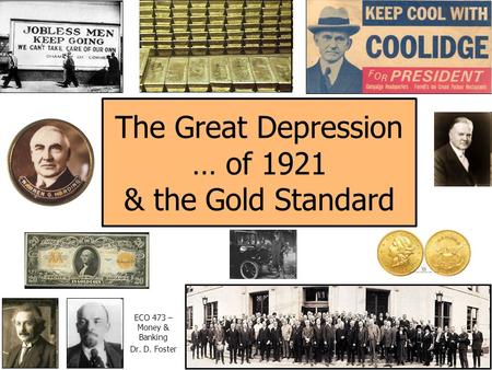 The Great Depression … of 1921 & the Gold Standard ECO 473 – Money & Banking Dr. D. Foster.