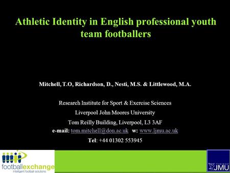 Athletic Identity in English professional youth team footballers Mitchell, T.O, Richardson, D., Nesti, M.S. & Littlewood, M.A. Research Institute for Sport.