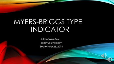 MYERS-BRIGGS TYPE INDICATOR Sultan Toles-Bey Bellevue University September 26, 2014.