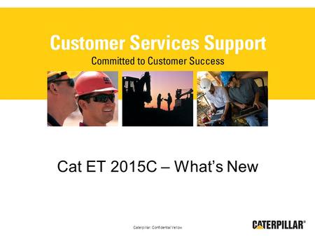 Caterpillar: Confidential Yellow Cat ET 2015C – What’s New.